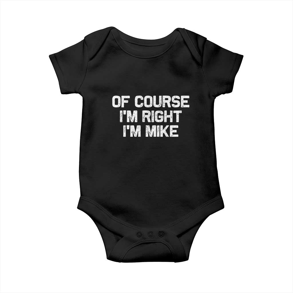 Of Course Im Right Im Mike Baby Onesie Funny Saying Gag Gift TS10 Black Print Your Wear