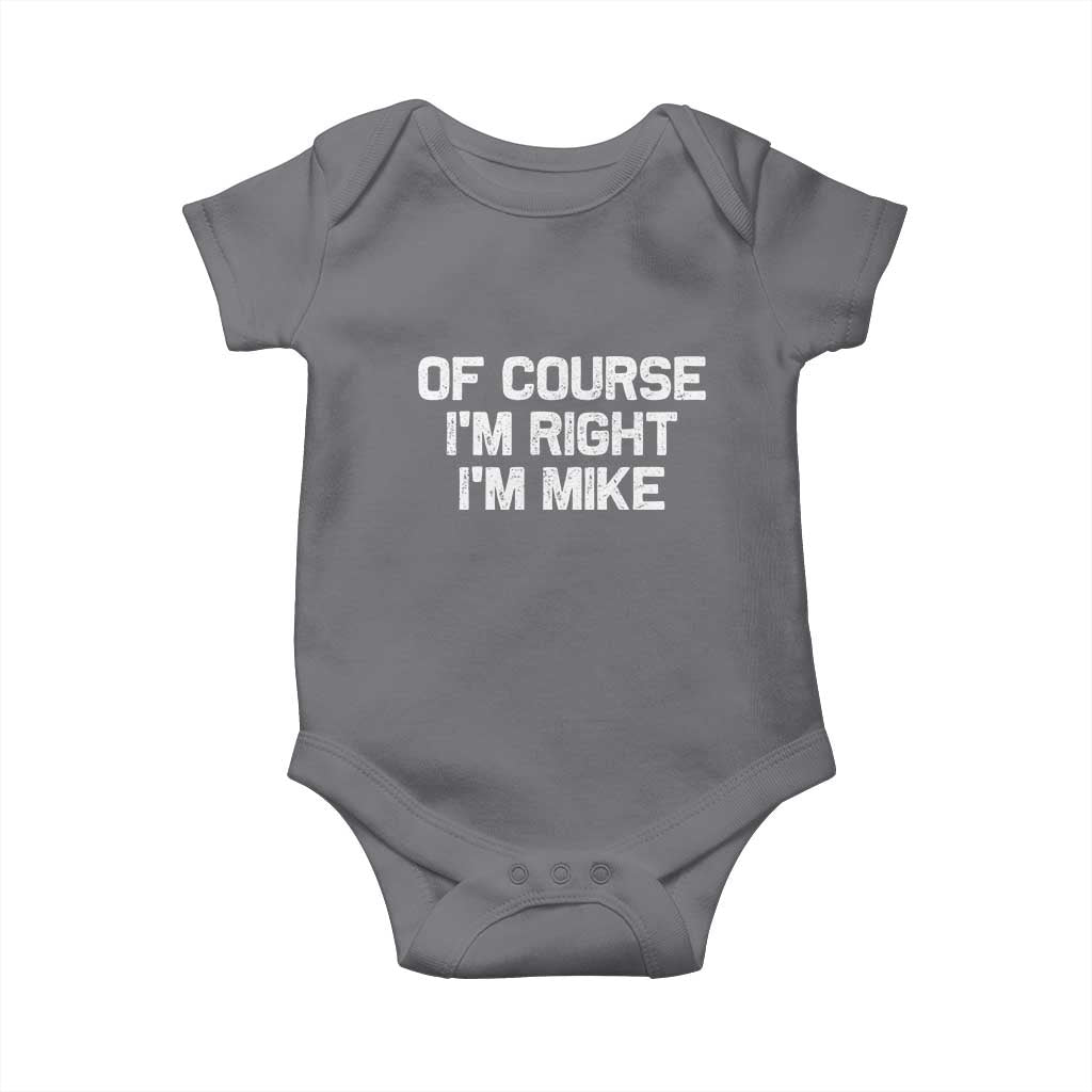 Of Course Im Right Im Mike Baby Onesie Funny Saying Gag Gift TS10 Charcoal Print Your Wear