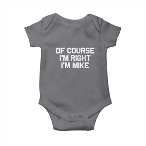 Of Course Im Right Im Mike Baby Onesie Funny Saying Gag Gift TS10 Charcoal Print Your Wear