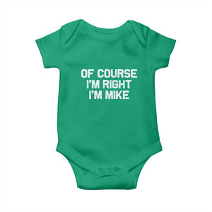 Of Course Im Right Im Mike Baby Onesie Funny Saying Gag Gift TS10 Irish Green Print Your Wear
