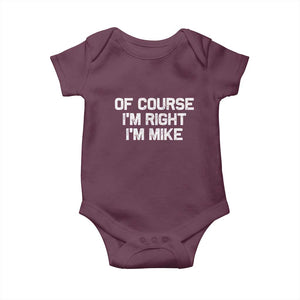 Of Course Im Right Im Mike Baby Onesie Funny Saying Gag Gift TS10 Maroon Print Your Wear