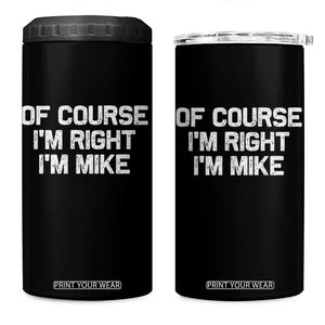 Of Course Im Right Im Mike 4 in 1 Can Cooler Tumbler Funny Saying Gag Gift TS10 One Size: 16 oz Black Print Your Wear
