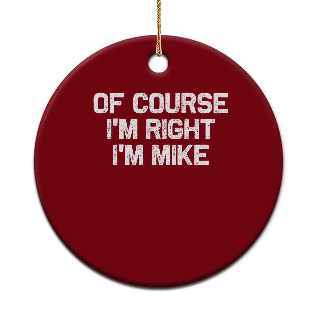 Of Course Im Right Im Mike Ceramic Ornament Funny Saying Gag Gift TS10 1pc Red Print Your Wear