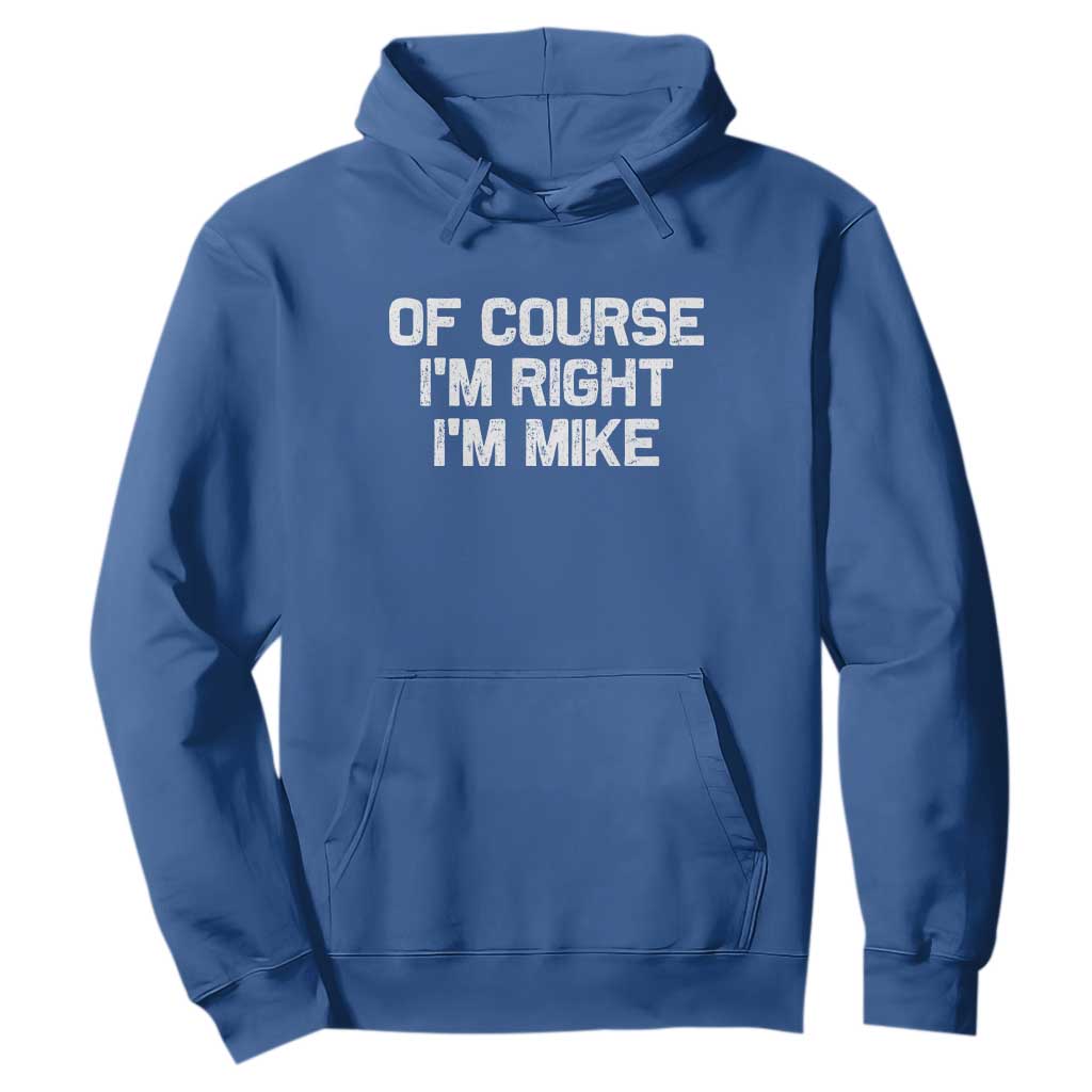 Of Course Im Right Im Mike Hoodie Funny Saying Gag Gift TS10 Royal Blue Print Your Wear