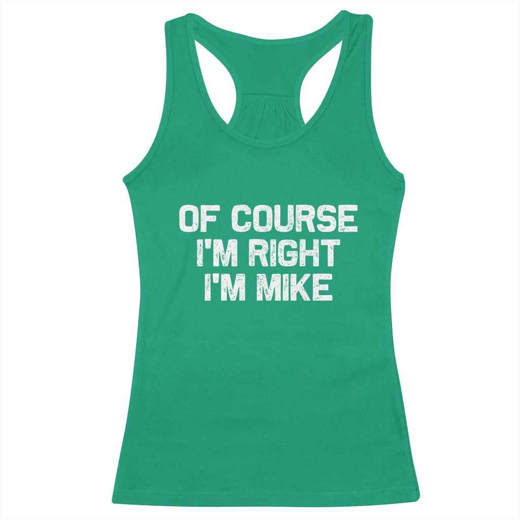 Of Course Im Right Im Mike Racerback Tank Top Funny Saying Gag Gift TS10 Irish Green Print Your Wear