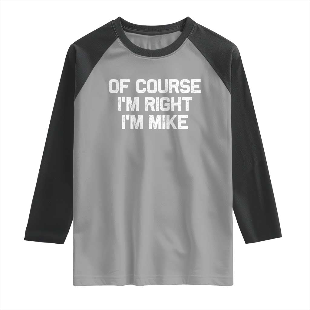 Of Course Im Right Im Mike Raglan Shirt Funny Saying Gag Gift TS10 Sport Gray Black Print Your Wear