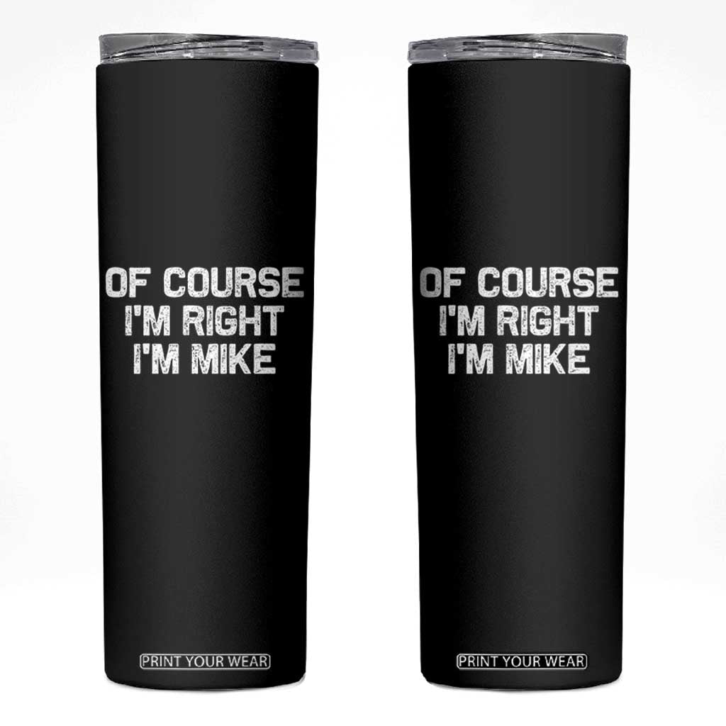 Of Course Im Right Im Mike Skinny Tumbler Funny Saying Gag Gift TS10 Black Print Your Wear