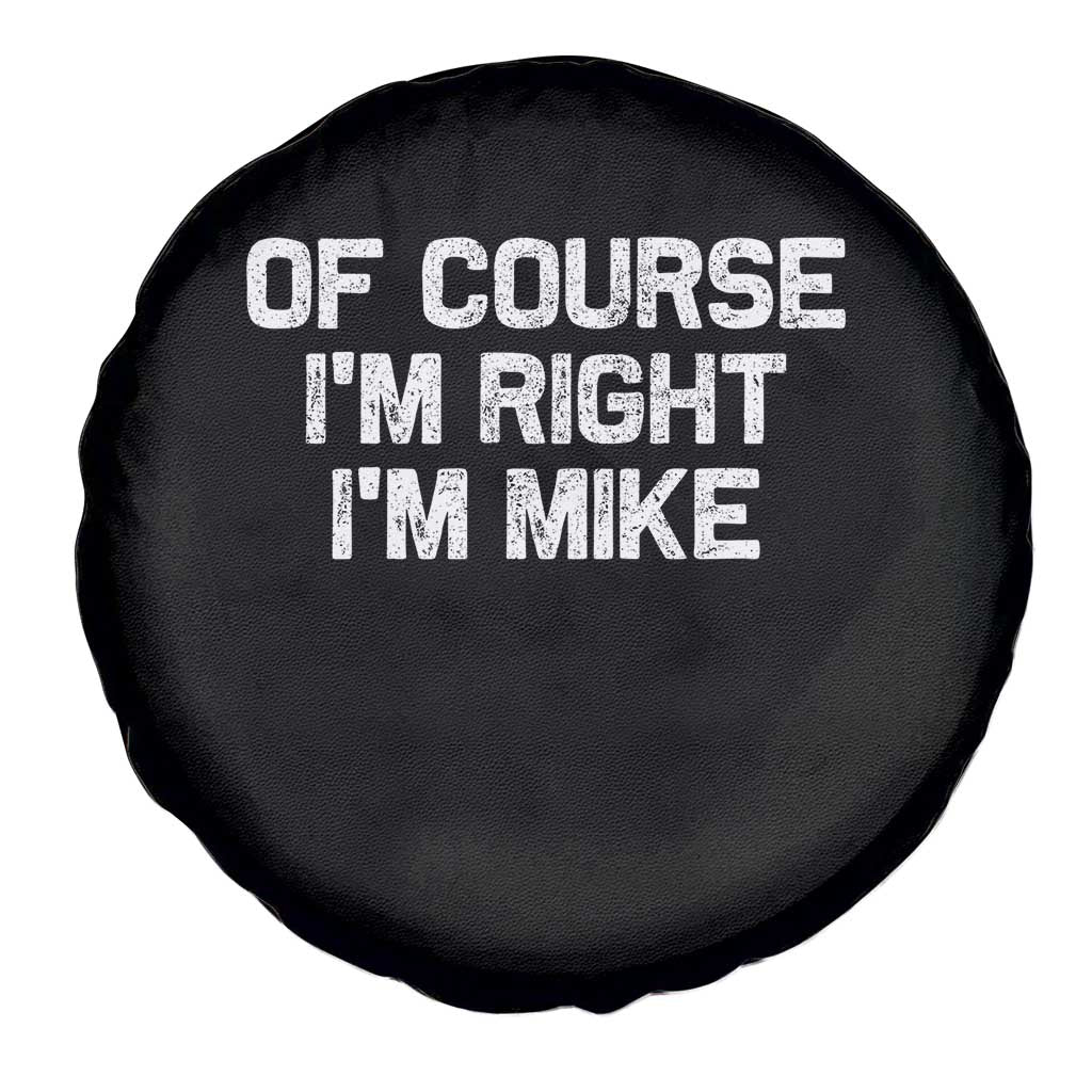 Of Course Im Right Im Mike Spare Tire Cover Funny Saying Gag Gift TS10 Print Your Wear