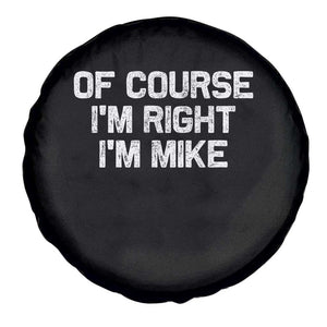 Of Course Im Right Im Mike Spare Tire Cover Funny Saying Gag Gift TS10 Print Your Wear