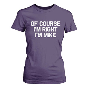 Of Course Im Right Im Mike T Shirt For Women Funny Saying Gag Gift TS10 Purple Print Your Wear