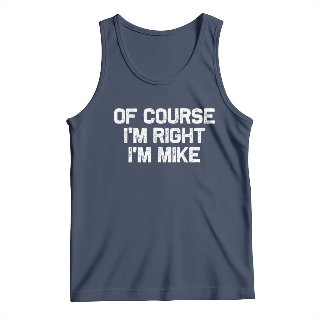 Of Course Im Right Im Mike Tank Top Funny Saying Gag Gift TS10 Navy Print Your Wear