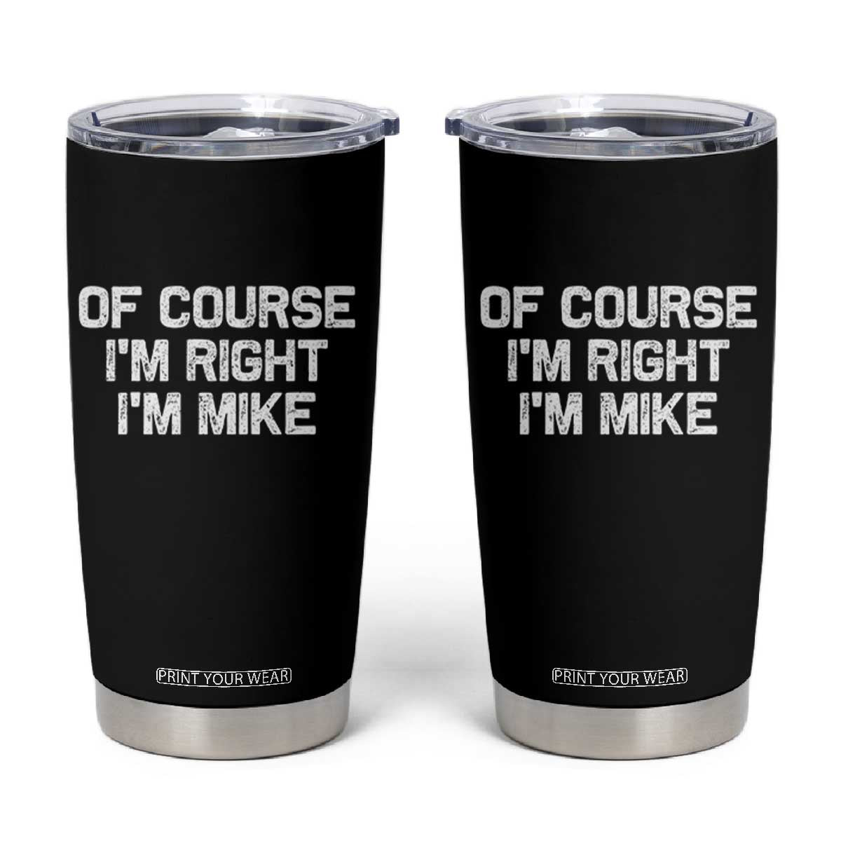 Of Course Im Right Im Mike Tumbler Cup Funny Saying Gag Gift TS10 Black Print Your Wear
