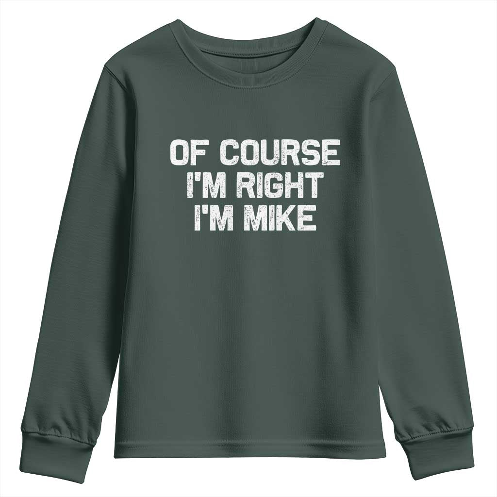 Of Course Im Right Im Mike Youth Sweatshirt Funny Saying Gag Gift TS10 Dark Forest Green Print Your Wear