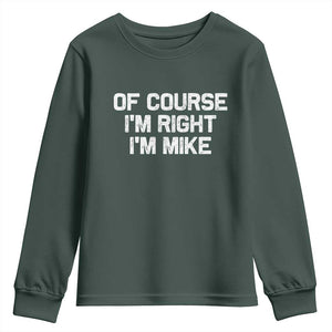 Of Course Im Right Im Mike Youth Sweatshirt Funny Saying Gag Gift TS10 Dark Forest Green Print Your Wear