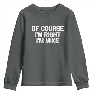 Of Course Im Right Im Mike Youth Sweatshirt Funny Saying Gag Gift TS10 Dark Heather Print Your Wear