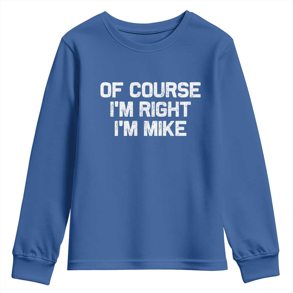 Of Course Im Right Im Mike Youth Sweatshirt Funny Saying Gag Gift TS10 Royal Blue Print Your Wear