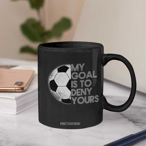 Soccer Goalie Coffee Mug My Goal Is To Deny Yours Distressed Goalkeeper TS10 Print Your Wear