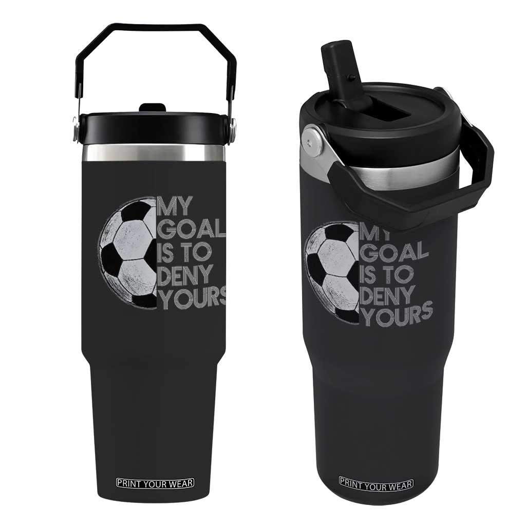 Soccer Goalie Flip Straw Tumbler My Goal Is To Deny Yours Distressed Goalkeeper TS10 One Size: 30 oz Black Print Your Wear
