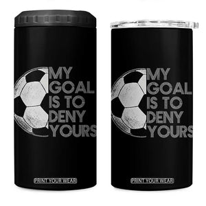 Soccer Goalie 4 in 1 Can Cooler Tumbler My Goal Is To Deny Yours Distressed Goalkeeper TS10 One Size: 16 oz Black Print Your Wear