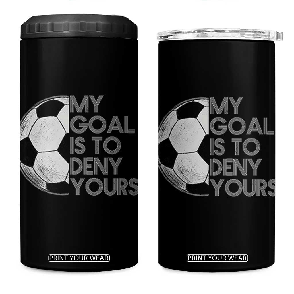 Soccer Goalie 4 in 1 Can Cooler Tumbler My Goal Is To Deny Yours Distressed Goalkeeper TS10 One Size: 16 oz Black Print Your Wear