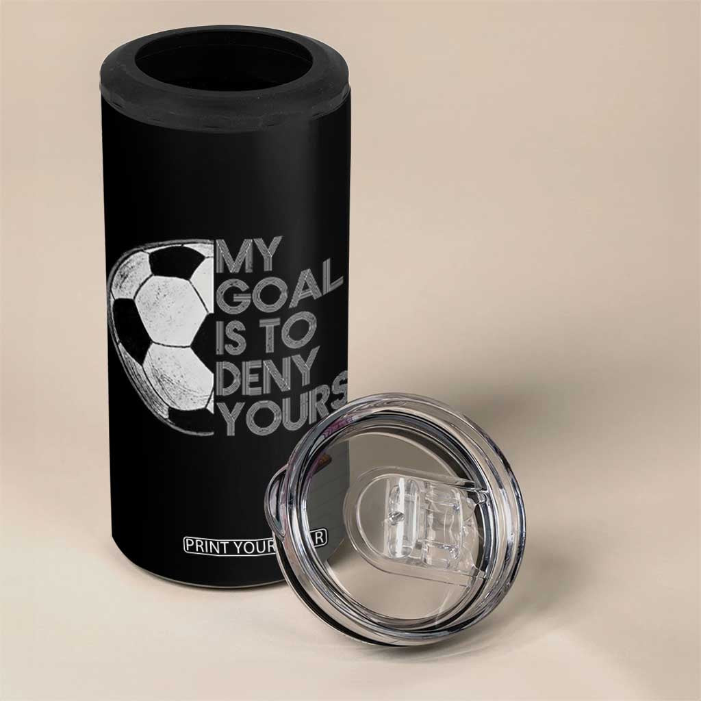 Soccer Goalie 4 in 1 Can Cooler Tumbler My Goal Is To Deny Yours Distressed Goalkeeper TS10 Print Your Wear