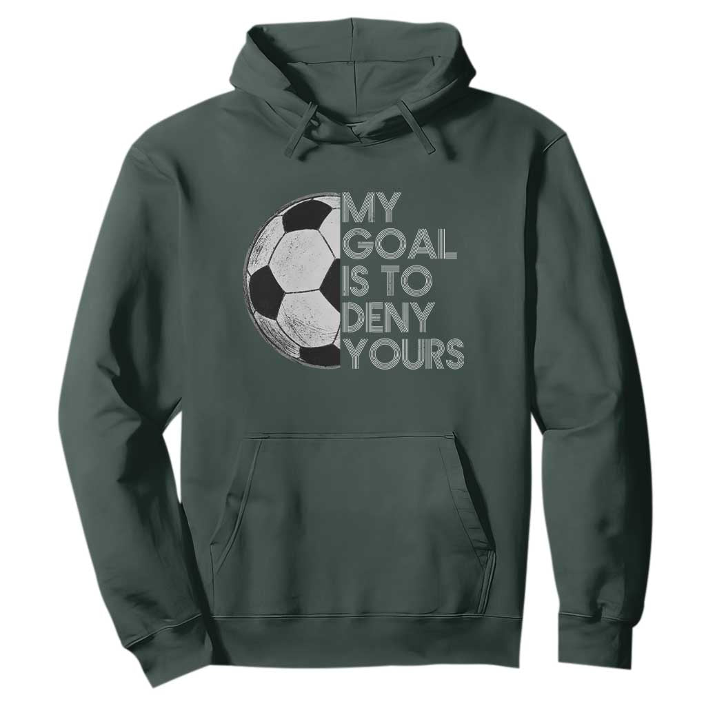 Soccer Goalie Hoodie My Goal Is To Deny Yours Distressed Goalkeeper TS10 Dark Forest Green Print Your Wear