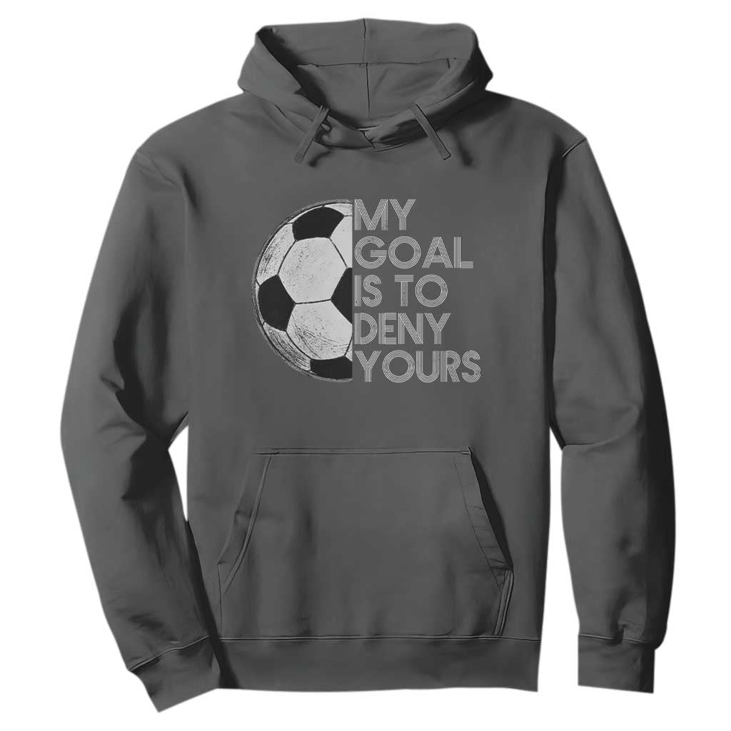 Soccer Goalie Hoodie My Goal Is To Deny Yours Distressed Goalkeeper TS10 Dark Heather Print Your Wear