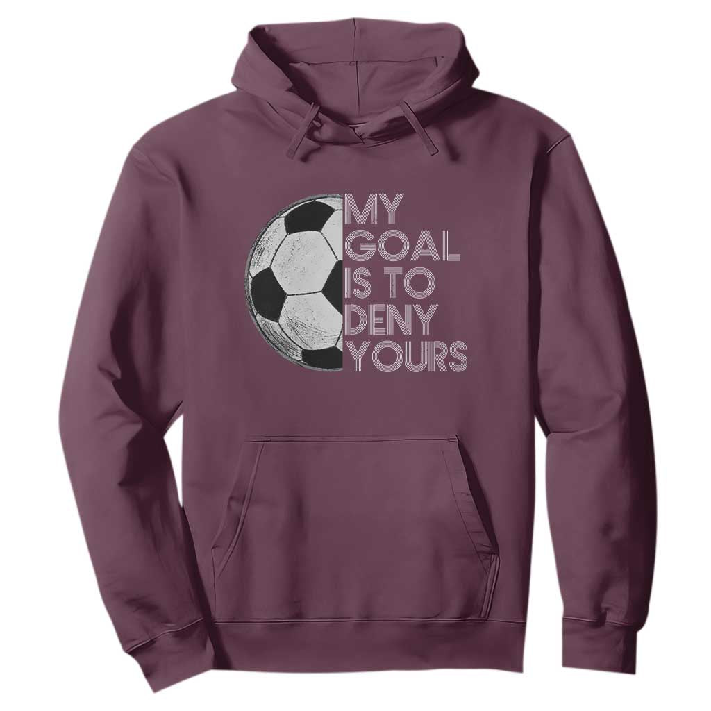 Soccer Goalie Hoodie My Goal Is To Deny Yours Distressed Goalkeeper TS10 Maroon Print Your Wear