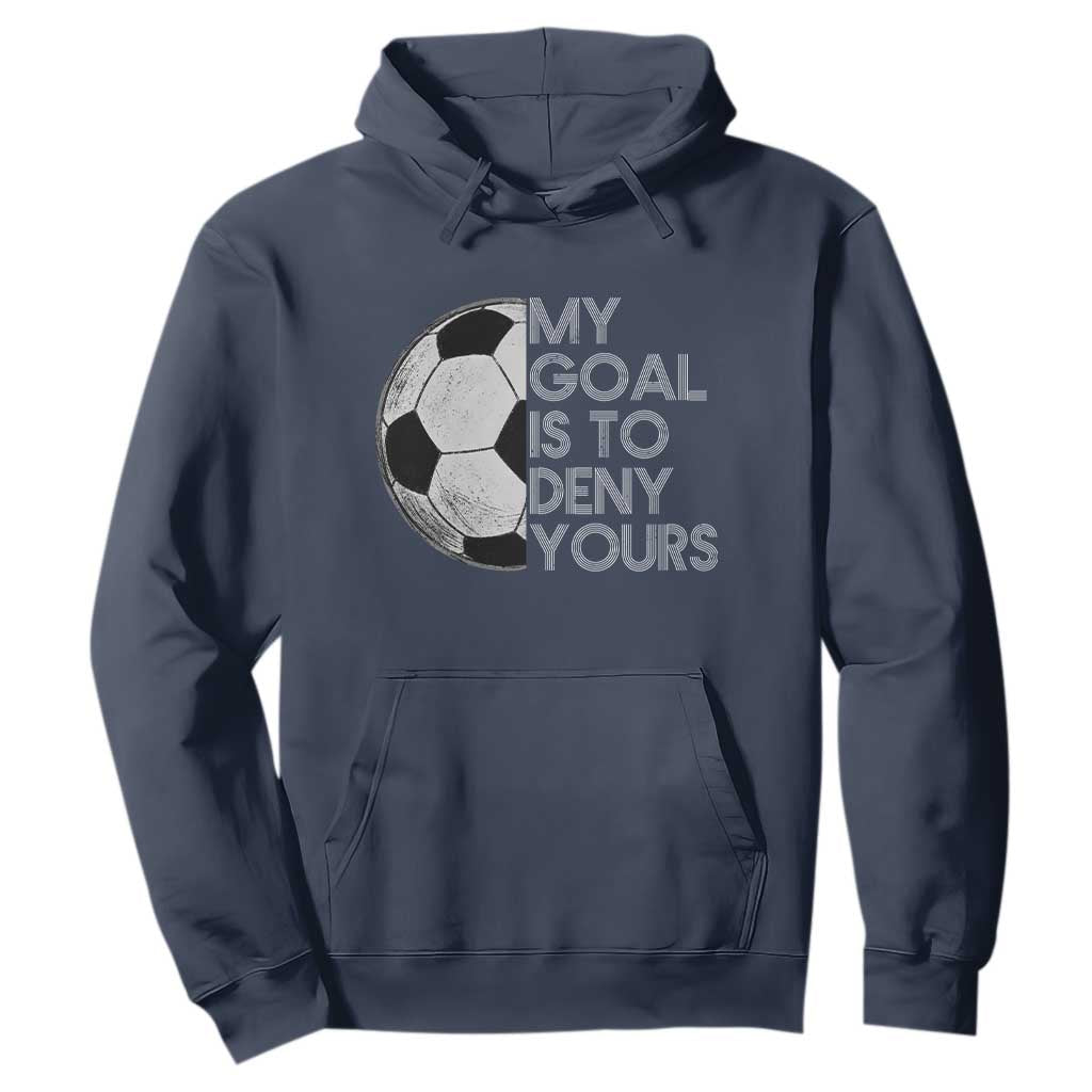 Soccer Goalie Hoodie My Goal Is To Deny Yours Distressed Goalkeeper TS10 Navy Print Your Wear