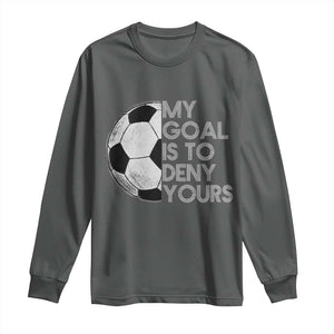 Soccer Goalie Long Sleeve Shirt My Goal Is To Deny Yours Distressed Goalkeeper TS10 Dark Heather Print Your Wear