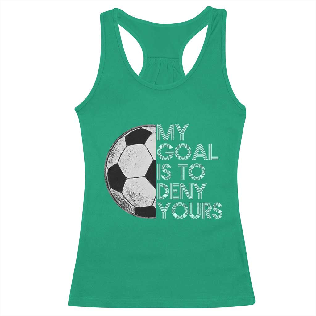 Soccer Goalie Racerback Tank Top My Goal Is To Deny Yours Distressed Goalkeeper TS10 Irish Green Print Your Wear