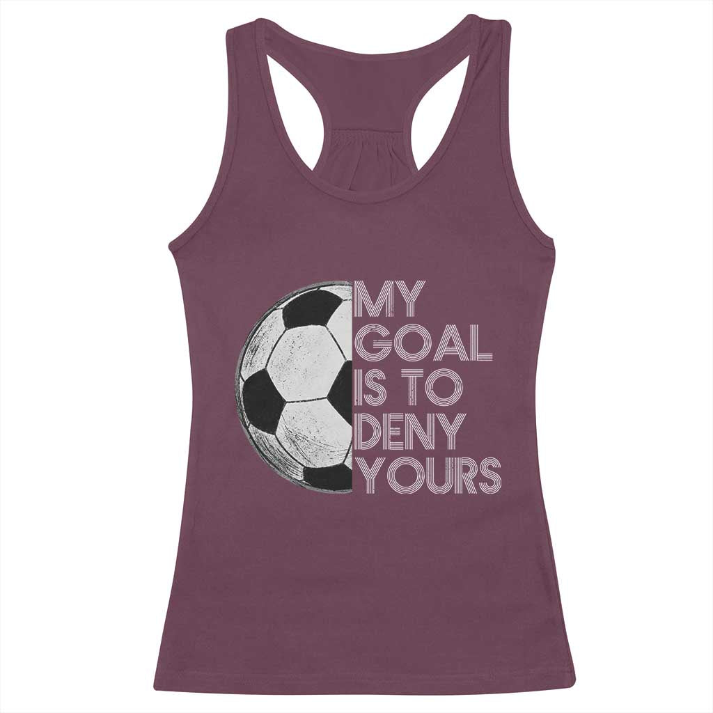 Soccer Goalie Racerback Tank Top My Goal Is To Deny Yours Distressed Goalkeeper TS10 Maroon Print Your Wear