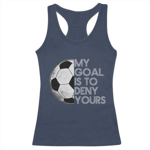 Soccer Goalie Racerback Tank Top My Goal Is To Deny Yours Distressed Goalkeeper TS10 Navy Print Your Wear