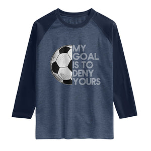 Soccer Goalie Raglan Shirt My Goal Is To Deny Yours Distressed Goalkeeper TS10 Heather Denim Navy Print Your Wear