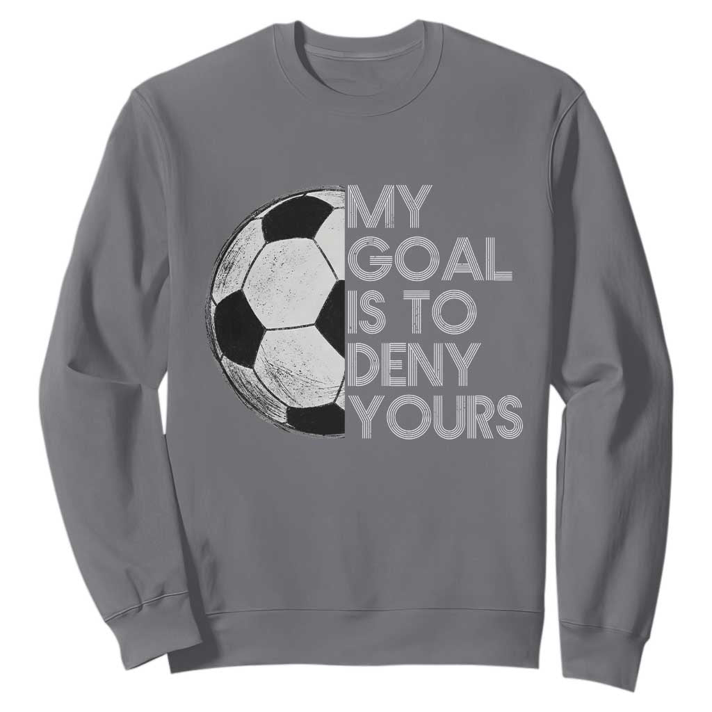 Soccer Goalie Sweatshirt My Goal Is To Deny Yours Distressed Goalkeeper TS10 Charcoal Print Your Wear