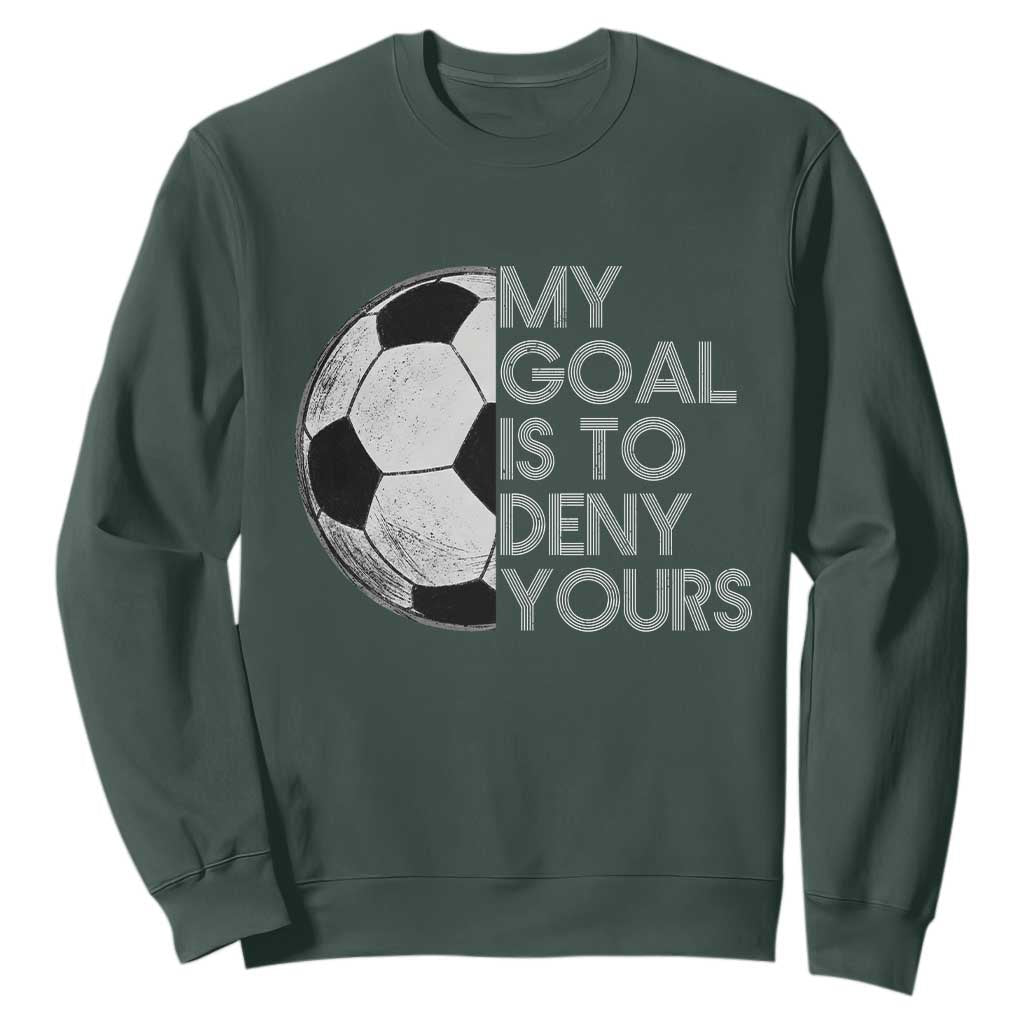 Soccer Goalie Sweatshirt My Goal Is To Deny Yours Distressed Goalkeeper TS10 Dark Forest Green Print Your Wear