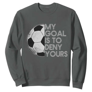 Soccer Goalie Sweatshirt My Goal Is To Deny Yours Distressed Goalkeeper TS10 Dark Heather Print Your Wear