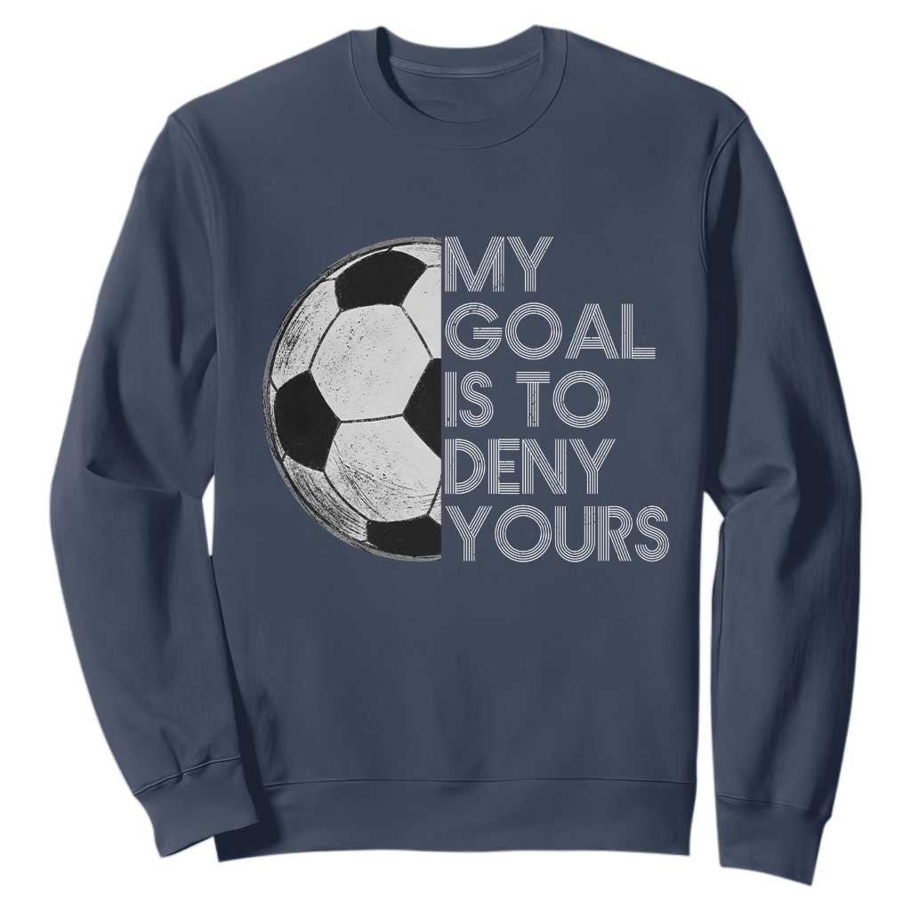 Soccer Goalie Sweatshirt My Goal Is To Deny Yours Distressed Goalkeeper TS10 Navy Print Your Wear