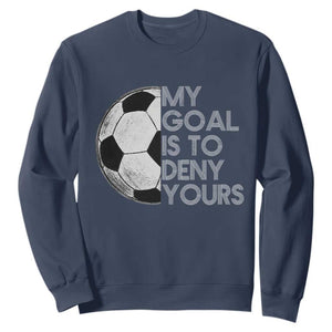 Soccer Goalie Sweatshirt My Goal Is To Deny Yours Distressed Goalkeeper TS10 Navy Print Your Wear