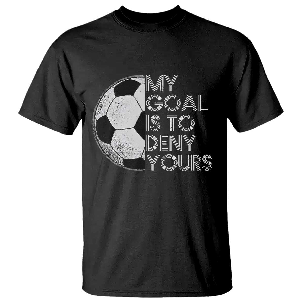 Soccer Goalie T Shirt My Goal Is To Deny Yours Distressed Goalkeeper TS10 Black Print Your Wear