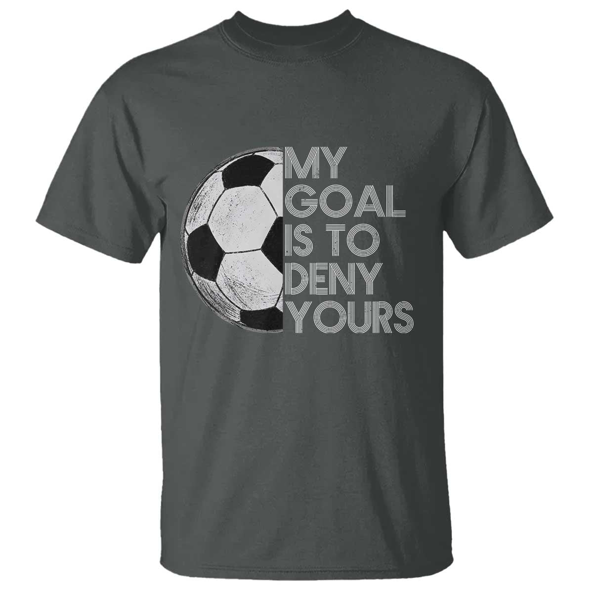 Soccer Goalie T Shirt My Goal Is To Deny Yours Distressed Goalkeeper TS10 Dark Heather Print Your Wear
