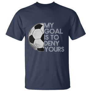 Soccer Goalie T Shirt My Goal Is To Deny Yours Distressed Goalkeeper TS10 Navy Print Your Wear