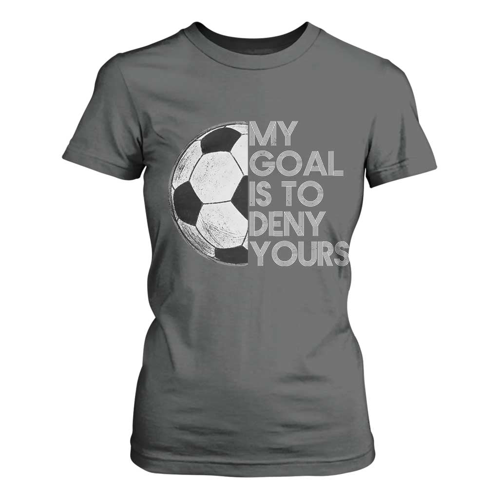 Soccer Goalie T Shirt For Women My Goal Is To Deny Yours Distressed Goalkeeper TS10 Dark Heather Print Your Wear