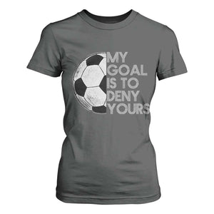 Soccer Goalie T Shirt For Women My Goal Is To Deny Yours Distressed Goalkeeper TS10 Dark Heather Print Your Wear