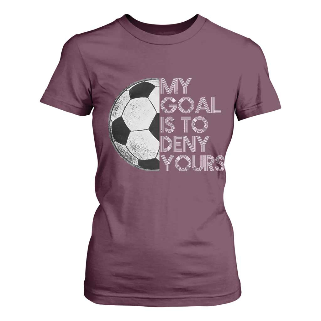 Soccer Goalie T Shirt For Women My Goal Is To Deny Yours Distressed Goalkeeper TS10 Maroon Print Your Wear