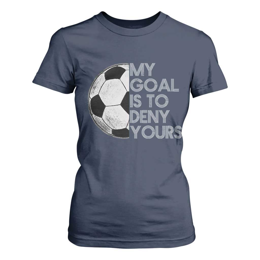Soccer Goalie T Shirt For Women My Goal Is To Deny Yours Distressed Goalkeeper TS10 Navy Print Your Wear
