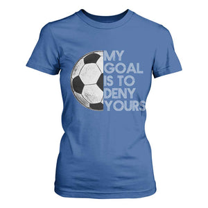 Soccer Goalie T Shirt For Women My Goal Is To Deny Yours Distressed Goalkeeper TS10 Royal Blue Print Your Wear