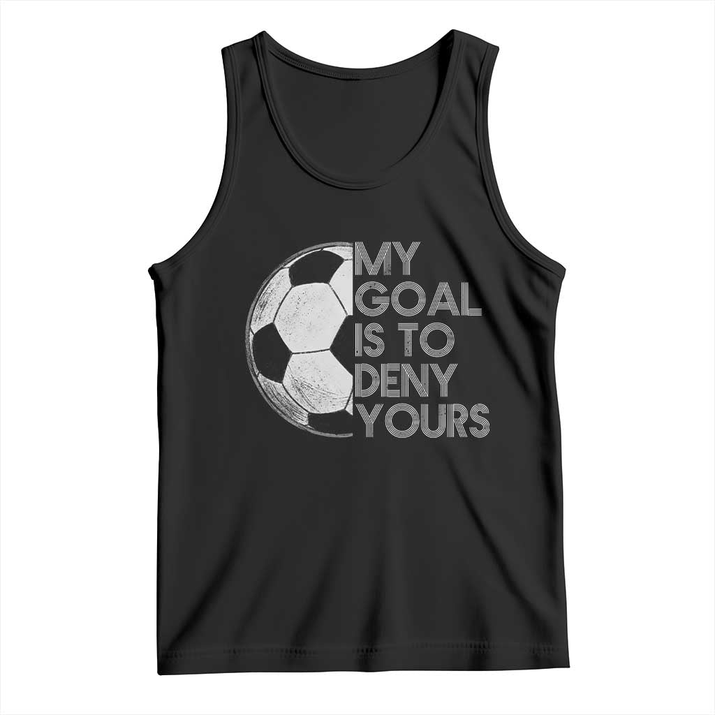 Soccer Goalie Tank Top My Goal Is To Deny Yours Distressed Goalkeeper TS10 Black Print Your Wear