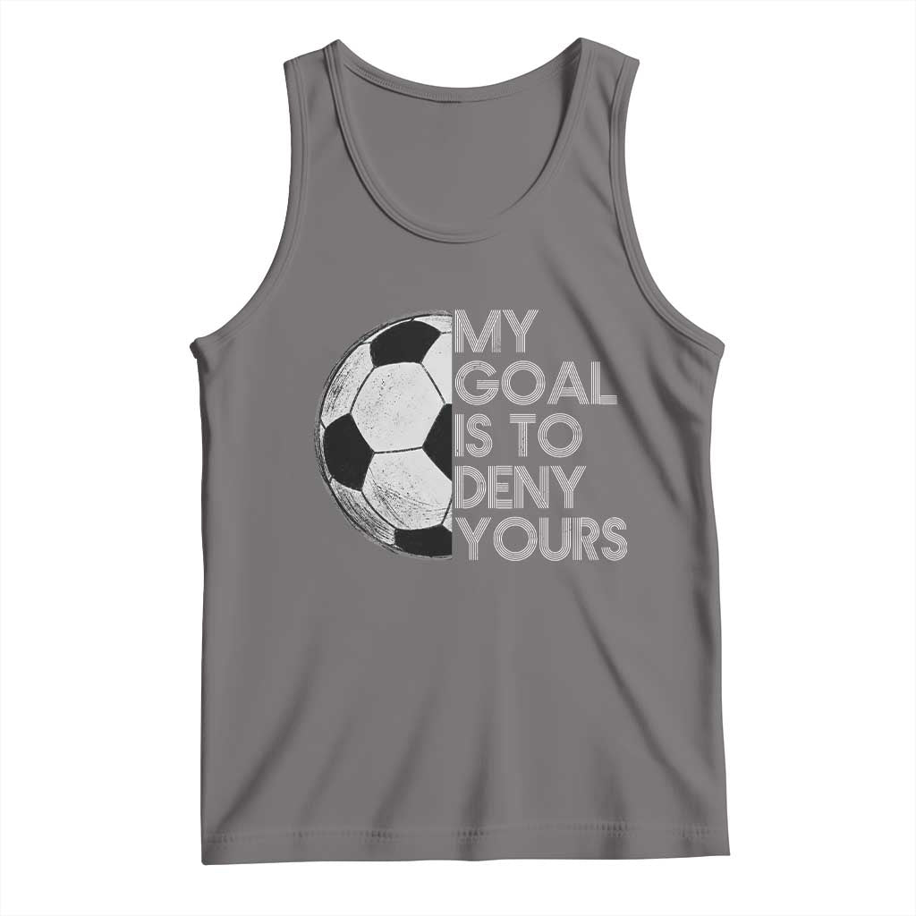 Soccer Goalie Tank Top My Goal Is To Deny Yours Distressed Goalkeeper TS10 Deep Heather Print Your Wear