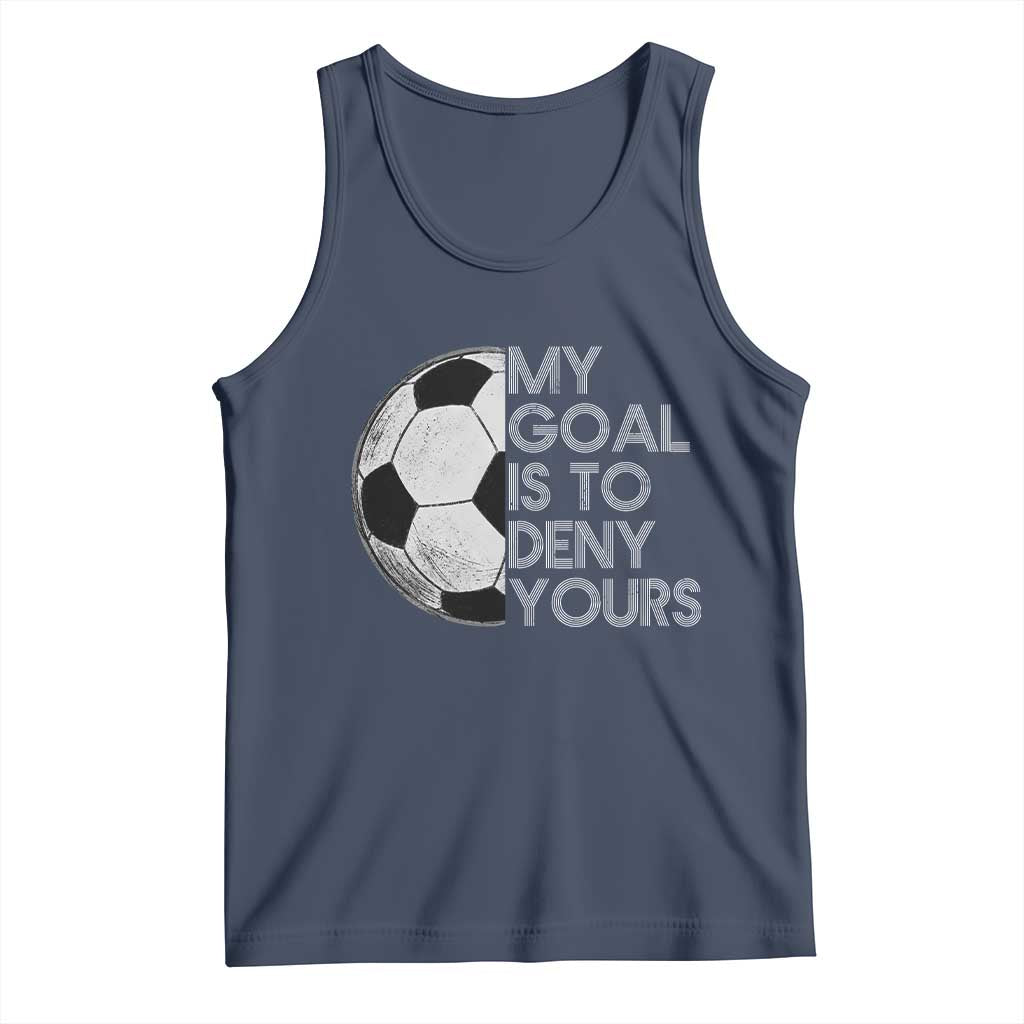 Soccer Goalie Tank Top My Goal Is To Deny Yours Distressed Goalkeeper TS10 Navy Print Your Wear